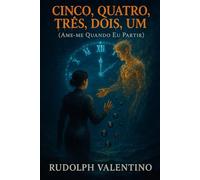 CINCO, QUATRO, TRÊS, DOIS, UM (AME-ME QUANDO EU PARTIR): Uma fábula lírica sobre amor abissal, despedida e renascimento.