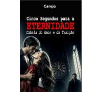 Cinco Segundos para a ETERNIDADE - Cabala do Amor e da Traição