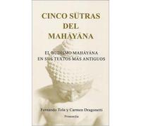 Cinco Sutras del Mahayana: El Budismo Mahayana En Sus Textos Mas Antiguos / Por Fernando Tola y Carmen Dragonetti [Compiladores]