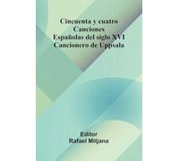 Cincuenta y cuatro Canciones Españolas del siglo XVI: Cancionero de Uppsala