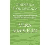 Cinderela Flor de Cinza: A história real de uma mulher que renasceu das cinzas e floresceu