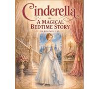 Cinderella: A Magical Bedtime Story for Kids Ages 3-10: A Beautifully Illustrated Retelling of the Classic Cinderella Fairy Tale (Classic Story Collection)