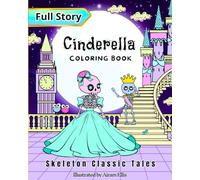 Cinderella Coloring Book skeleton Classic Tales illustrated: 50 designs with the full story of this famous princess