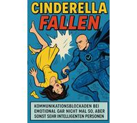 Cinderella fallen: Kommunikationsblockaden bei emotional gar nicht mal so, aber sonst sehr intelligenten Personen - Eine Fallstudie über Bindungsparadoxe in asymmetrischen Beziehungskonstellationen