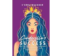 Cinderella’s 7 Steps to Success: How God Helped a Gifted, Ambitious, and Overwhelmed Woman Walk in her Crown: 3 (Cinderella’s 7 Steps Series)