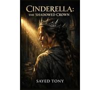 Cinderella: The Shadowed Crown: A Dark Fantasy Retelling of Power, Rebellion, and a Princess Who Refused to Remain a Ghost