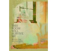 Cindy Konits: This Room Will Survive Me: Architecture and Interiority