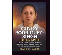 Cindy Rodriguez Singh Biography: The FBI’s Most Wanted Mother: A Chilling Tale of Deception, Murder, and the International Manhunt for Justice