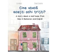 Cine usucă acești ochi triști?: A story about a sad house from Sibiu in Romanian and English (Carti despre geografie si cultura, carti despre unde traim, carti despre casa si casa)