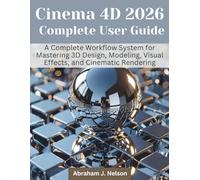 Cinema 4D 2026 Complete User Guide: A Complete Workflow System for Mastering 3D Design, Modeling, Visual Effects, and Cinematic Rendering: 4 (Engineering and design software books)