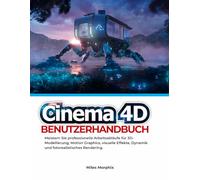 Cinema 4D Benutzerhandbuch: Meistern Sie professionelle Arbeitsabläufe für 3D-Modellierung, Motion Graphics, visuelle Effekte, Dynamik und fotorealistisches Rendering.