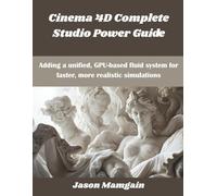 Cinema 4D Complete Studio Power Guide: Adding a unified, GPU-based fluid system for faster, more realistic simulations (The futere)