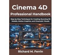Cinema 4D Professional Handbook: Step-by-Step Techniques for Creating Stunning 3D Models, Motion Graphics, and Cinematic Visuals (Digital Architecture & Innovation Series)