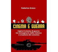 Cinema e guerra. Capire il cinema di guerra: le narrazioni tra immaginario della violenza e creazione del consenso