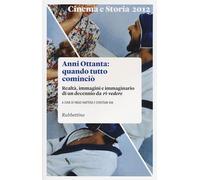 Cinema e storia. Anni Ottanta: quando tutto cominciò. Realtà, immagini e immaginario di un decennio da ri-vedere (2012) (Vol. 1)