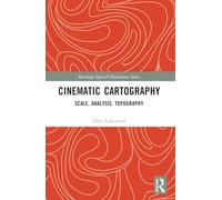 Cinematic Cartography: Scale, Analysis, Topography (Routledge Spatial Humanities Series)