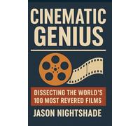 Cinematic Genius: Dissecting the World’s Most Revered English Films: The Anatomy of Cinematic Brilliance of Top 100 English Movies (Movie Magic)