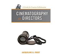 Cinematography for Directors: A Guide for Creative Collaboration