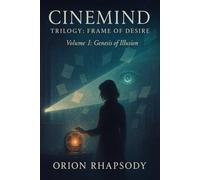 CineMind Trilogy: Frame of Desire - Volume I: Genesis of Illusion: An AI-driven romantic thriller of memory, loss & recursive desire
