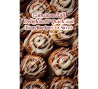 Cinnamon Roll Delights: 97 Quick and Easy Recipes to Savor