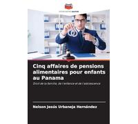 Cinq affaires de pensions alimentaires pour enfants au Panama: Droit de la famille, de l'enfance et de l'adolescence