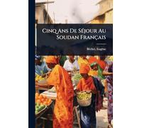 Cinq Ans De SÃ(c)jour Au Soudan Français
