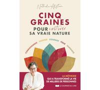 Cinq graines pour cultiver sa vraie nature: Connaissance - Sagesse - Courage - Folie - Humanité