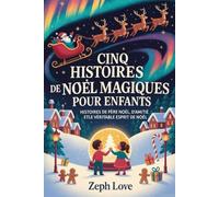 CINQ HISTOIRES DE NOËL MAGIQUES POUR ENFANTS: HISTOIRES DE PÈRE NOËL, D'AMITIÉ ETLE VÉRITABLE ESPRIT DE NOËL