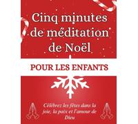 Cinq minutes de méditation de Noël pour les enfants: Célébrez les fêtes dans la joie, la paix et l’amour de Dieu (Livres de dévotion de Noël)