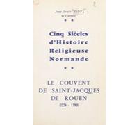 Cinq Siècles Dhistoire Religieuse Normande : Le Couvent De Saint-jacqu