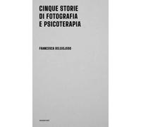 Cinque storie di fotografia e psicoterapia (Approfondimenti)