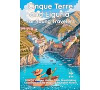 Cinque Terre and Liguria for Young Travelers: Colorful Villages, Hidden Trails, Breathtaking Coastlines and the Magic of the Italian Riviera