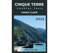 CINQUE TERRE COASTAL TRAIL HIKING GUIDE 2025 (The Explorer’s Footpath Series)