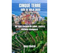 CINQUE TERRE GUÍA DE VIAJE 2025: Un tapiz costero de sabor, rastro y encanto atemporal