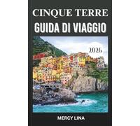 CINQUE TERRE GUIDA DI VIAGGIO 2026: Scopri colorati villaggi sulle scogliere, sentieri costieri panoramici, viste sul mare, cucina locale, gemme nascoste e consigli essenziali per i visitatori.