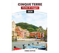 CINQUE TERRE GUIDA DI VIAGGIO 2026: Scopri la bellezza costiera, i vivaci villaggi, la cucina autentica, i sentieri escursionistici, le gemme nascoste, i segreti locali e i panorami mozzafiato.