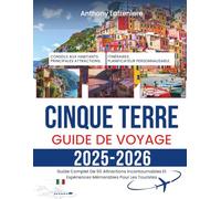 Cinque Terre Guide De Voyage 2025-2026: Guide Complet De 50 Attractions Incontournables Et Expériences Mémorables Pour Les Touristes