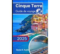 Cinque Terre Guide de voyage 2025: Découvrez des villages côtiers, des sentiers pittoresques et des saveurs italiennes authentiques en Ligurie