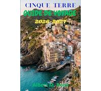 CINQUE TERRE GUIDE DE VOYAGE 2026-2027: Itinéraires, sentiers en bord de falaise, adresses de fruits de mer et journées tranquilles à Monterosso, Vernazza et au-delà