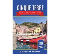 Cinque Terre Guide de voyage des 2026-2027: Villages de la Riviera, sentiers de randonnée, vins, fruits de mer, ferries et itinéraires détaillés pour tous les types de visiteurs