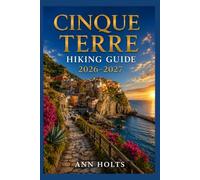 CINQUE TERRE HIKING GUIDE 2026-2027: Best Trails, Beginner and Solo Hike Tips, Waterfalls, Scenic Routes, and Itineraries (Ultimate Cruise & Hiking Adventure Series)