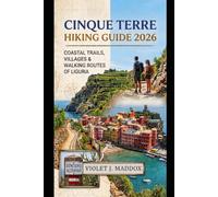 CINQUE TERRE HIKING GUIDE 2026: COASTAL TRAILS, COLORFUL VILLAGES & MEDITERRANEAN WALKING ROUTES OF LIGURIA