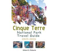 CINQUE TERRE NATIONAL PARK TRAVEL GUIDE 2025-2026: A Comprehensive Handbook Including Insider Walks, Regional Cuisine, Local Traditions, and Coastal Travel Tips