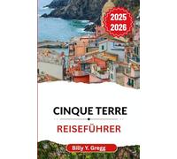 Cinque Terre Reiseführer 2025-2026: Entdecken Sie alte Pfade, lebendige Dörfer und das ewige Lied des Meeres