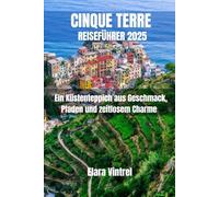 CINQUE TERRE REISEFÜHRER 2025: Ein Küstenteppich aus Geschmack, Pfaden und zeitlosem Charme