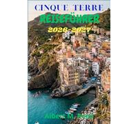 CINQUE TERRE REISEFÜHRER 2026-2027: Reiserouten, Klippenwanderungen, Fischrestaurants und entspannte Tage in Monterosso, Vernazza und darüber hinaus