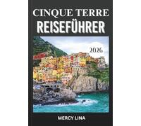 CINQUE TERRE REISEFÜHRER 2026: Entdecken Sie bunte Klippen-Dörfer, landschaftlich reizvolle Küstenwanderwege, Meeresausblicke, lokale Küche, versteckte Schätze und wichtige Besuchertipps.