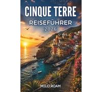 CINQUE TERRE REISEFÜHRER 2026: Entdecken Sie wunderschöne Dörfer und unvergessliche Momente entlang der malerischen Küste