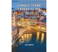 CINQUE TERRE TRAVEL GUIDE 2025: Insider Tips, Best Itineraries & Sustainable Travel Advice (Quiet Wild: The Mindful Explorer Series)