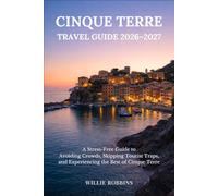 Cinque Terre Travel Guide 2026-2027: A Stress-Free Guide to Avoiding Crowds, Skipping Tourist Traps, and Experiencing the Best of Cinque Terre